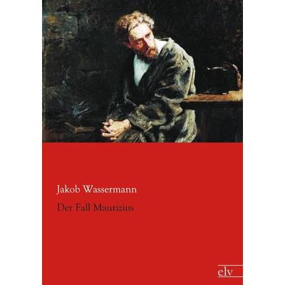 Der Fall Maurizius, Taschenbuch von Jakob Wassermann, Europäischer Literaturverlag, 978-3-86267-864-8