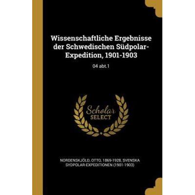 Wissenschaftliche Ergebnisse Der Schwedischen Südpolar-Expedition, 1901-1903: 04 Abt.1, Taschenbuch von Otto Nordenskjold,Svenska