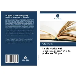 La dialéctica del glocalismo: conflicto de poder en Etiopa, Ratgeber von Teferi Dorsis