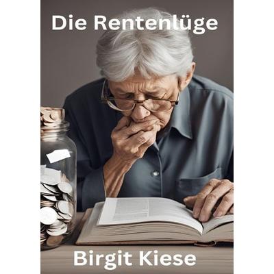 Die Rentenlüge -Wie unsere Zukunft verspielt wird, Taschenbuch von Birgit Kiese, Epubli, 978-3-7598-8194-6