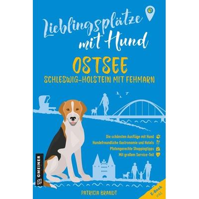 Lieblingsplätze mit Hund - Ostsee Schleswig-Holstein mit Fehmarn, Taschenbuch von Patricia Brandt, Gmeiner-Verlag, 978-3-8392-0805-2