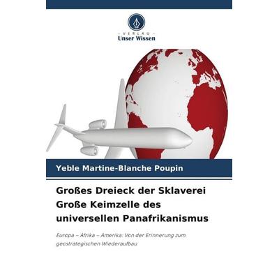 Großes Dreieck der Sklaverei Große Keimzelle des universellen Panafrikanismus, Taschenbuch von Yéble Martine-Blanche Poupin, Verlag Unser Wissen