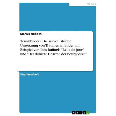 Traumbilder - Die surrealistische Umsetzung von Träumen in Bilder am Beispiel von Luis Buñuels 'Belle de jour' und 'Der diskrete Charme der
