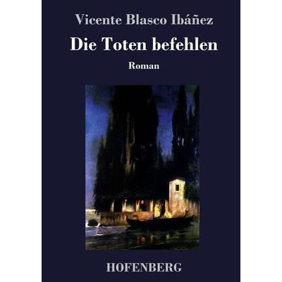 Die Toten befehlen, Gebundene Ausgabe von Vicente Blasco Ibáñez, Hofenberg, 978-3-7437-2217-0