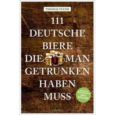 111 Deutsche Biere, die man getrunken haben muss, Taschenbuch von Thomas Fuchs, Emons Verlag, 978-3-7408-1801-2
