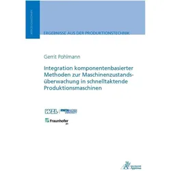 Integration komponentenbasierter Methoden zur Maschinenzustandsüberwachung in schnelltaktende Produk, Fachbücher von Gerrit Pohlmann