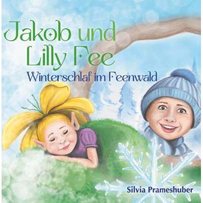 Jakob und Lilly Fee - Winterschlaf im Feenwald, Gebundene Ausgabe von Silvia Prameshuber, Buchschmiede, 978-3-99181-728-4