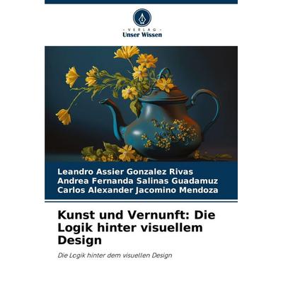 Kunst und Vernunft: Die Logik hinter visuellem Design, Taschenbuch von Leandro Assier Gonzalez Rivas,Andrea Fernanda Salinas Guadamuz,Carlos Alexander
