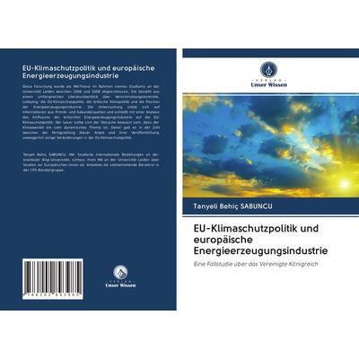 EU-Klimaschutzpolitik und europäische Energieerzeugungsindustrie, Taschenbuch von Tanyeli Behiç SABUNCU, Verlag Unser Wissen, 978-620-2-89398-5