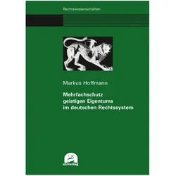Mehrfachschutz geistigen Eigentums im deutschen Rechtssystem, Fachbücher von Markus Hoffmann