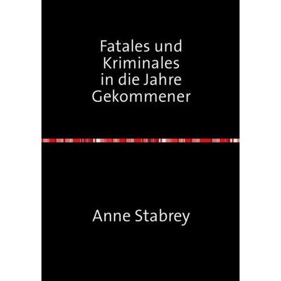 Fatales und Kriminales in die Jahre Gekommener, Taschenbuch von Anne Stabrey, Epubli, 978-3-7375-5510-4