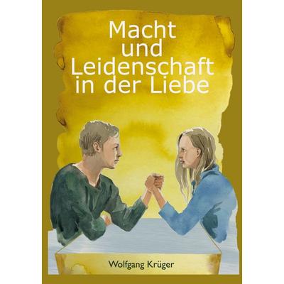 Macht und Leidenschaft in der Liebe, Taschenbuch von Wolfgang Krüger, BoD – Books on Demand, 978-3-7534-0383-0
