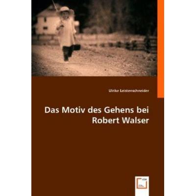 Ulrike Leistenschneider: Das Motiv des Gehens bei Robert Wal, Taschenbuch von Ulrike Leistenschneider, VDM, 978-3-8364-8214-1
