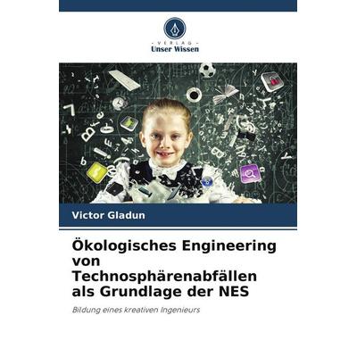 Ökologisches Engineering von Technosphärenabfällen als Grundlage der NES, Taschenbuch von Victor Gladun, Verlag Unser Wissen, 978-620-7-81012-3