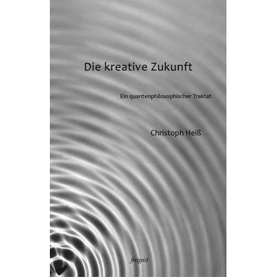 Die kreative Zukunft, Gebundene Ausgabe von Christoph Heiss, Freigeist Verlag, 978-3-9816351-6-4