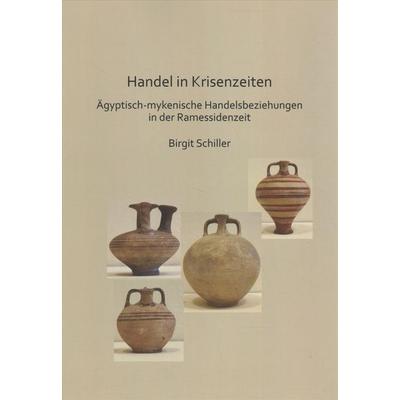 Handel in Krisenzeiten: Agyptische-mykenische Handelsbeziehungen in der Ramessidenzeit, Taschenbuch von Birgit Schiller, Archaeopress,