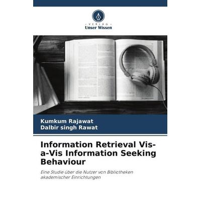 Information Retrieval Vis-a-Vis Information Seeking Behaviour, Taschenbuch von Kumkum Rajawat,Dalbir singh Rawat, Verlag Unser Wissen,