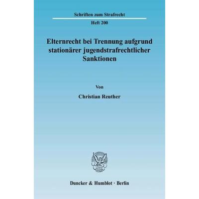 Elternrecht bei Trennung aufgrund stationärer jugendstrafrechtlicher Sanktionen., Taschenbuch von Christian Reuther, Duncker & Humblot,