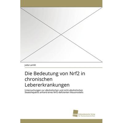 Die Bedeutung von Nrf2 in chronischen Lebererkrankungen, Taschenbuch von Jutta Lamlé, Südwestdeutscher Verlag für Hochschulschriften,