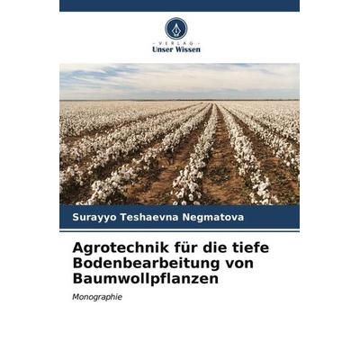 Agrotechnik für die tiefe Bodenbearbeitung von Baumwollpflanzen, Taschenbuch von Surayyo Teshaevna Negmatova, Verlag Unser Wissen, 978-620-6-58904-4
