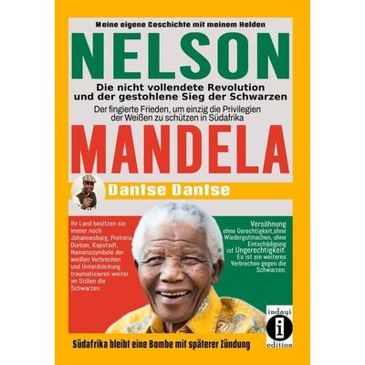 Nelson Mandela - die nicht vollendete Revolution und der gestohlene Sieg der Schwarzen, Taschenbuch von Dantse Dantse, Indayi edition,