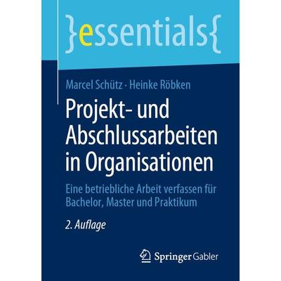 Projekt- und Abschlussarbeiten in Organisationen, Taschenbuch von Marcel Schütz,Heinke Röbken, Springer Fachmedien Wiesbaden GmbH, 978-3-658-29310-9