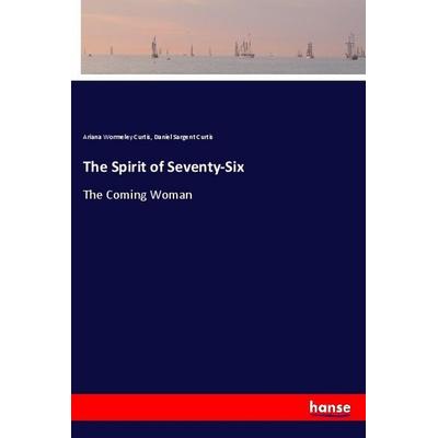 The Spirit of Seventy-Six, Taschenbuch von Ariana Wormeley Curtis,Daniel Sargent Curtis, Hansebooks, 978-3-337-33522-9