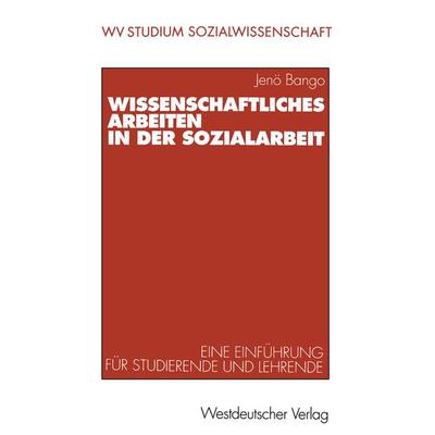 Wissenschaftliches Arbeiten in der Sozialarbeit, Taschenbuch von Jenõ Bango, VS Verlag für Sozialwissenschaften, 978-3-531-22190-8