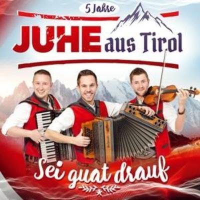 Sei guat drauf-5 Jahre - Juhe Aus Tirol, CD