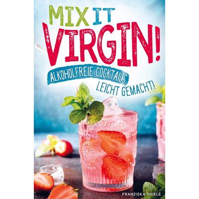 Mix it Virgin! - Alkoholfreie Cocktails leicht gemacht!, Taschenbuch von Franziska Thiele, Bookmundo Direct, 978-94-036-7334-9