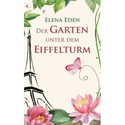 Der Garten unter dem Eiffelturm, Gebundene Ausgabe von Elena Eden, BoD – Books on Demand, 978-3-7519-5193-7