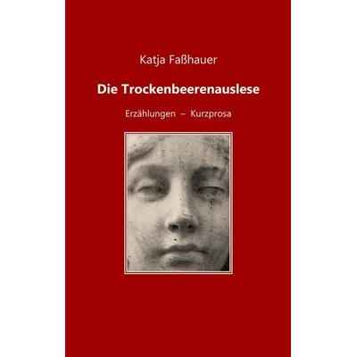 Die Trockenbeerenauslese, Taschenbuch von Katja Fasshauer, BoD – Books on Demand, 978-3-7494-5146-3