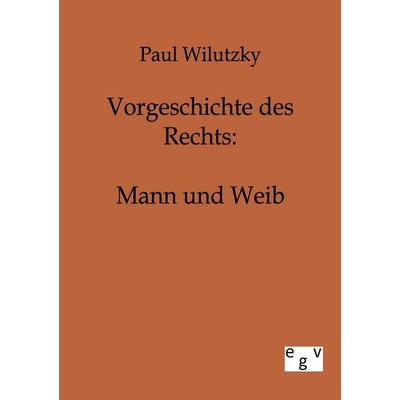 Vorgeschichte des Rechts, Taschenbuch von Paul Wilutzky, Europäischer Geschichtsverlag, 978-3-86382-202-6
