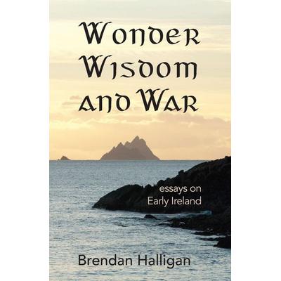Wonder Wisdom and War, Taschenbuch von Brendan Halligan, Scáthán Press, 978-0-9927948-2-8