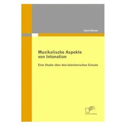 Musikalische Aspekte von Intonation: eine Studie über den künstlerischen Einsatz, Fachbücher von David Menke