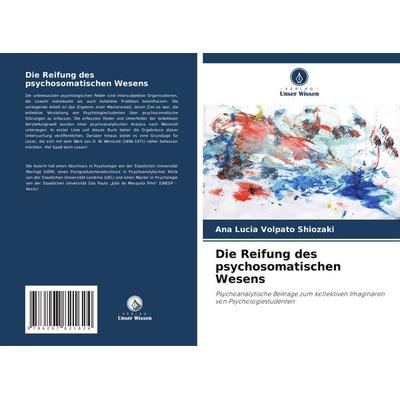 Die Reifung des psychosomatischen Wesens, Taschenbuch von Ana Lúcia Volpato Shiozaki, Verlag Unser Wissen, 978-620-7-82162-4