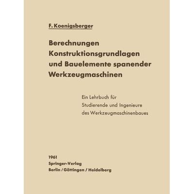 Berechnungen, Konstruktionsgrundlagen und Bauelemente spanender Werkzeugmaschinen, Taschenbuch von F. Koenigsberger, Springer Berlin,