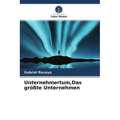 Unternehmertum,Das größte Unternehmen, Taschenbuch von Gabriel Rovayo, Verlag Unser Wissen, 978-620-4-50541-1