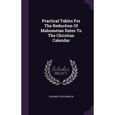 Practical Tables For The Reduction Of Mahometan Dates To The Christian Calendar, Gebundene Ausgabe von Johannes Gumpach, Creative Media Partners, LLC,