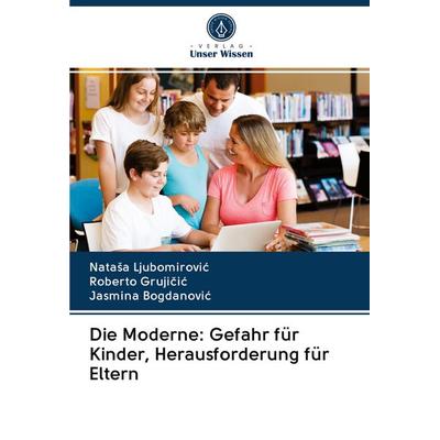 Die Moderne: Gefahr für Kinder, Herausforderung für Eltern, Taschenbuch von Nata¿a Ljubomirovi¿,Roberto Gruji¿i¿,Jasmina Bogdanovi¿, Verlag Unser