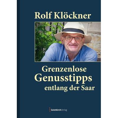Grenzenlose Genusstipps entlang der Saar, Gebundene Ausgabe von Rolf Klöckner, Geistkirch-Verlag, 978-3-949983-10-8