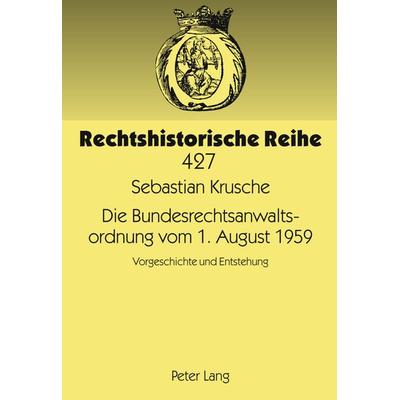 Die Bundesrechtsanwaltsordnung vom 1. August 1959, Gebundene Ausgabe von Sebastian Krusche, Peter Lang GmbH, Internationaler Verlag der