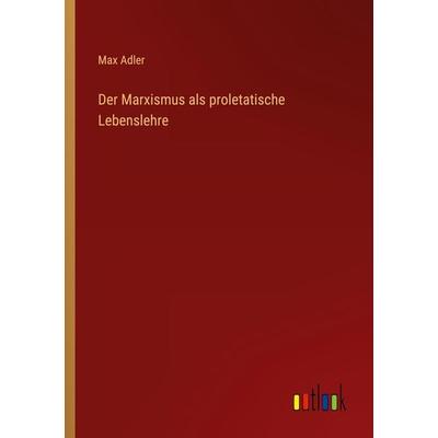 Der Marxismus als proletatische Lebenslehre, Taschenbuch von Max Adler, Outlook, 978-3-368-41712-3