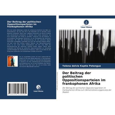 Der Beitrag der politischen Oppositionsparteien im frankophonen Afrika, Taschenbuch von Yelena Dolvie Kaptie Petengue, Verlag Unser Wissen,