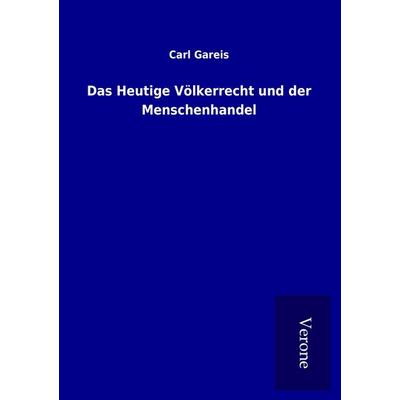 Das Heutige Völkerrecht und der Menschenhandel, Taschenbuch von Carl Gareis, BoD - Books on Demand
