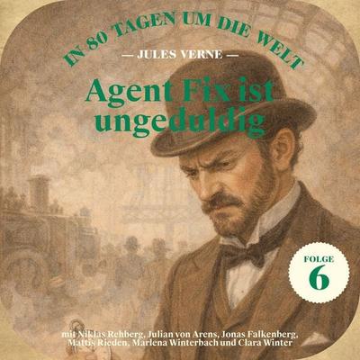 Agent Fix ist ungeduldig (In 80 Tagen um die Welt, Folge 6) - Jules Verne, Audio, 9783711956415