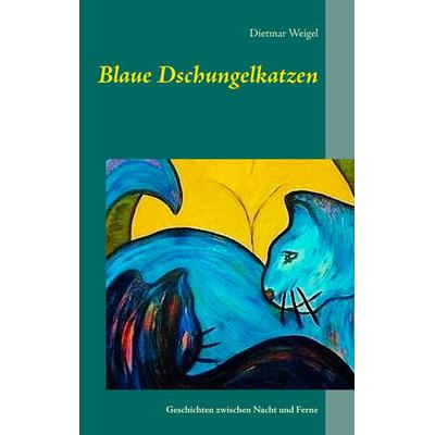 Blaue Dschungelkatzen, Taschenbuch von Dietmar Weigel, BoD – Books on Demand, 978-3-7347-4689-5