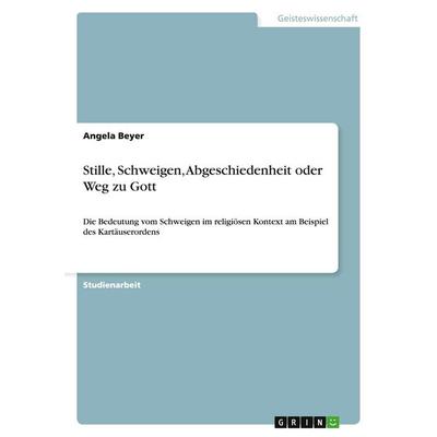 Stille, Schweigen, Abgeschiedenheit oder Weg zu Gott, Taschenbuch von Angela Beyer, GRIN, 978-3-640-49205-3