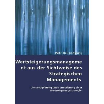 Wertsteigerungsmanagement aus der Sichtweise des Strategischen Managements, Taschenbuch von Petr Brusilovskij, VDM, 978-3-8364-6762-9