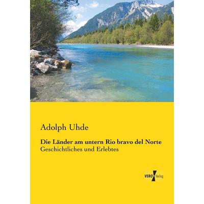 Die Länder am untern Rio bravo del Norte, Taschenbuch von Adolph Uhde, BoD - Books on Demand, 978-3-95738-929-9